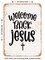 DECORATIVE METAL SIGN - Welcome Back Jesus - Vintage Rusty Look